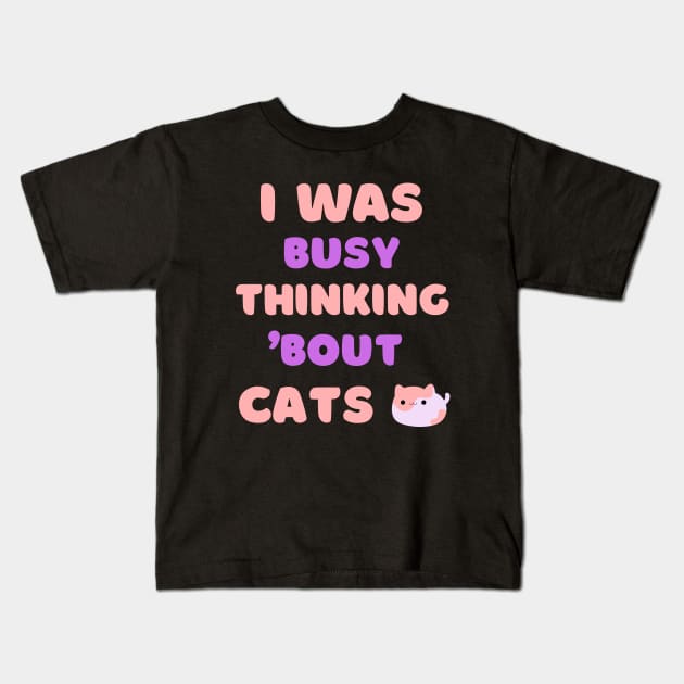 I WAS BUSY THINKING 'BOUT CATS VIRAL TRENDING MEME Kids T-Shirt by apparel.tolove@gmail.com